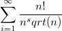 $$\sum_{i=1}^{\infty}{\frac {n!} {n^sqrt(n)}}$$