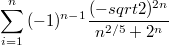 $$\sum_{i=1}^{n}{{(-1)^{n-1}}\frac {(-sqrt{2})^{2n}} {n^{2/5}+2^n}\frac {} {}}$$