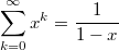 $$\sum_{k=0}^{\infty}x^k=\frac1{1-x}$$