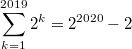 $$\sum_{k=1}^{2019} 2^k=2^{2020}-2$$