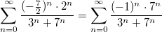 $$\sum_{n=0}^{\infty }\frac{(-\frac{7}{2})^n\cdot 2^n}{3^n+7^n}= \sum_{n=0}^{\infty }\frac{(-1)^n\cdot 7^n}{3^n+7^n}$$