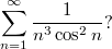 $$\sum_{n=1}^\infty \frac{1}{n^3 \cos^2 n}?$$