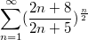 $$\sum_{n=1}^{\infty}({\frac {2n+8} {2n+5}})^{\frac {n} {2}}$$