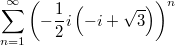 $$\sum_{n=1}^{\infty}\left(-\frac{1}{2} i \left(-i+\sqrt{3}\right)\right)^n $$