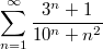 $$\sum_{n=1}^{\infty}{}\frac {3^n+1} {10^n+n^2}$$