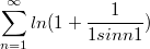 $$\sum_{n=1}^{\infty}{ln(1+\frac {1} {1sinn1})}$$