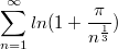 $$\sum_{n=1}^{\infty}ln(1+\frac {\pi} {n^{\frac {1} {3}}})$$