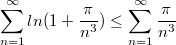 $$\sum_{n=1}^{\infty}ln(1+\frac {\pi} {n^3})\leq \sum_{n=1}^{\infty}\frac {\pi} {n^3}$$