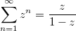 $$\sum_{n=1}^{\infty}z^n=\frac z {1-z}$$