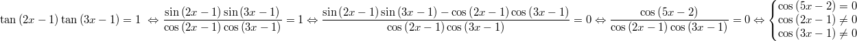 $$\tan\left ( 2x-1 \right ) \tan\left ( 3x-1 \right ) = 1 \,\, \Leftrightarrow \\ \frac{\sin\left ( 2x-1 \right )\sin\left ( 3x-1 \right )}{\cos\left ( 2x-1 \right )\cos\left ( 3x-1 \right )} = 1 \Leftrightarrow \\ \frac{\sin\left ( 2x-1 \right )\sin\left ( 3x-1 \right ) - \cos\left ( 2x-1 \right )\cos\left ( 3x-1 \right )}{\cos\left ( 2x-1 \right )\cos\left ( 3x-1 \right )} = 0 \Leftrightarrow \\ \frac{\cos\left ( 5x-2 \right )}{\cos\left ( 2x-1 \right )\cos\left ( 3x-1 \right )} = 0 \Leftrightarrow \left\{\begin{matrix} \cos\left ( 5x-2 \right ) = 0 \\ \cos\left ( 2x-1 \right ) \neq 0 \\ \cos\left ( 3x-1 \right ) \neq 0 \end{matrix}\right.$$