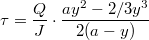 $$\tau =\frac {Q}{J}\cdot \frac {ay^2-2/3y^3}{2(a-y)}$$