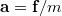 $$\textstyle \mathbf{a}=\mathbf{f}/m$$