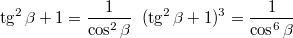 $$\tg^2\beta+1=\frac{1}{\cos^2\beta}\; \; (\tg^2\beta+1)^3=\frac{1}{\cos^6\beta}$$