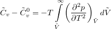 $$\tilde{C}_v-\tilde{C}_v^0=-T\int\limits_{\tilde{V}}^{\infty}\left(\frac{\partial^2 p}{\partial T^2}\right)_{\tilde{V}}d\tilde{V}$$