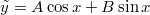 $$\tilde{y}=A \cos x +B \sin x$$