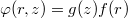 $$\varphi(r,z)=g(z)f(r)$$