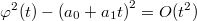 $$\varphi ^2(t)-\left (a_0+a_1t \right )^2=O(t^2)$$