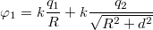 $$\varphi_1=k\frac{q_1}{R}+k\frac{q_2}{\sqrt{R^2+d^2}}$$