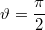 $$\vartheta =\frac{\pi }{2}$$