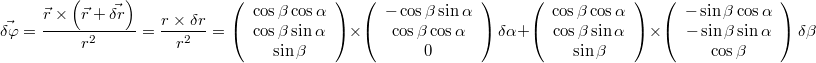 $$\vec{\delta\varphi}=\frac{\vec{r}\times\left(\vec{r}+\vec{\delta r}\right)}{r^{2}}=\frac{r\times\delta r}{r^{2}}=\left(\begin{array}{c} \cos\beta\cos\alpha\\ \cos\beta\sin\alpha\\ \sin\beta\end{array}\right)\times\left(\begin{array}{c} -\cos\beta\sin\alpha\\ \cos\beta\cos\alpha\\ 0\end{array}\right)\delta\alpha+\left(\begin{array}{c} \cos\beta\cos\alpha\\ \cos\beta\sin\alpha\\ \sin\beta\end{array}\right)\times\left(\begin{array}{c} -\sin\beta\cos\alpha\\ -\sin\beta\sin\alpha\\ \cos\beta\end{array}\right)\delta\beta$$