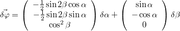 $$\vec{\delta\varphi}=\left(\begin{array}{c} -\frac{1}{2}\sin2\beta\cos\alpha\\ -\frac{1}{2}\sin2\beta\sin\alpha\\ \cos^{2}\beta\end{array}\right)\delta\alpha+\left(\begin{array}{c} \sin\alpha\\ -\cos\alpha\\ 0\end{array}\right)\delta\beta$$