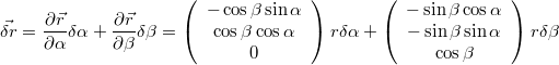 $$\vec{\delta r}=\frac{\partial\vec{r}}{\partial\alpha}\delta\alpha+\frac{\partial\vec{r}}{\partial\beta}\delta\beta=\left(\begin{array}{c} -\cos\beta\sin\alpha\\ \cos\beta\cos\alpha\\ 0\end{array}\right)r\delta\alpha+\left(\begin{array}{c} -\sin\beta\cos\alpha\\ -\sin\beta\sin\alpha\\ \cos\beta\end{array}\right)r\delta\beta$$