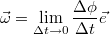 $$\vec{\omega}=\lim_{\Delta t\to0}\frac{\Delta\phi}{\Delta t}\vec{e}$$