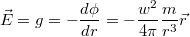 $$\vec{E}=g=-\frac {d\phi} {dr}=-\frac {w^2} {4\pi} \frac {m} {r^3} \vec{r}$$