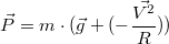 $$\vec{P} = m\cdot (\vec{g} +(- \frac{\vec{V^2}}{R}))$$