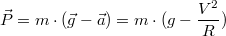 $$\vec{P} = m\cdot (\vec{g} - \vec{a}) = m\cdot (g - \frac{V^2}{R})$$