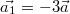 $$\vec{a_1}=-3\vec{a}$$