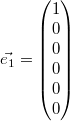 $$\vec{e_1} = \begin{pmatrix} 1 \\ 0 \\ 0 \\ 0 \\ 0 \\ 0 \end{pmatrix}$$