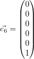 $$\vec{e_6} = \begin{pmatrix} 0 \\ 0 \\ 0 \\ 0 \\ 0 \\ 1 \end{pmatrix}$$