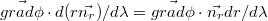 $$\vec{grad\phi }\cdot d(r\vec{n_{r}})/d\lambda =\vec{grad\phi }\cdot \vec{n_{r}}dr/d\lambda $$