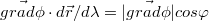 $$\vec{grad\phi }\cdot d\vec{{r}}/d\lambda  =|\vec{grad\phi }|cos\varphi $$