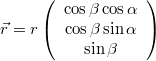 $$\vec{r}=r\left(\begin{array}{c} \cos\beta\cos\alpha\\ \cos\beta\sin\alpha\\ \sin\beta\end{array}\right)$$