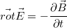 $$\vec{rot} \vec E=-\frac{\partial \vec B}{\partial t}$$