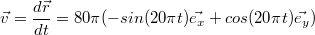 $$\vec{v}=\frac{d\vec{r}}{dt}=80\pi(-sin(20\pi t) \vec{e_x}+cos(20\pi t)\vec{e_y})$$