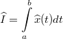 $$\widehat I = \int\limits_{a}^{b}\widehat{x}(t)dt$$