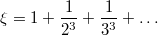 $$\xi = 1+\frac1{2^3}+\frac1{3^3}+\ldots$$