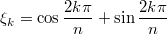 $$\xi_k=\cos\frac{2k\pi}{n}+\sin\frac{2k\pi}{n}$$