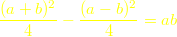 $$\yellow\frac{(a+b )^2}{4} - \frac{(a-b )^2}{4} = ab$$