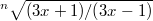 $$^n \sqrt{(3x+1)/(3x-1)}$$