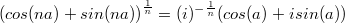 $${(cos(na)+sin(na))}^{\frac{1}{n}}=(i)^{-{\frac{1}{n}}}(cos(a)+isin(a))$$