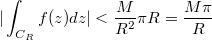 $$|\int_{C_R}^{}{f(z)dz} |<\frac {M} {R^2}\pi R=\frac {M\pi} {R}$$