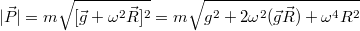 $$|\vec P|=m\sqrt{[\vec g+\omega^2\vec R]^2}=m\sqrt{g^2+2\omega^2(\vec g\vec R)+\omega^4R^2}$$