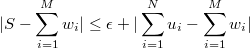 $$|S-\sum_{i=1}^{M}{w_i}| \leq  \epsilon +|\sum_{i=1}^{N}{u_i}-\sum_{i=1}^{M}{w_i}|$$