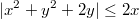 $$|x^2+y^2+2y|\leq2x$$