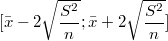 $$ [\bar{x}-2\sqrt {\frac{S^2}{n}};\bar{x}+2\sqrt{\frac{S^2}{n}}] $$