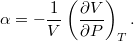 $$ \alpha = -\displaystyle\frac{1}{V}\left ( \displaystyle\frac{\partial V}{\partial P} \right)_T. $$